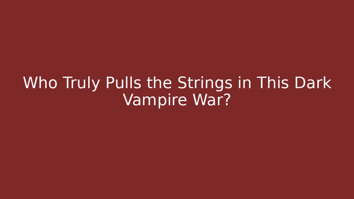 Who Truly Pulls the Strings in This Dark Vampire War? - Felix Cat Insurance