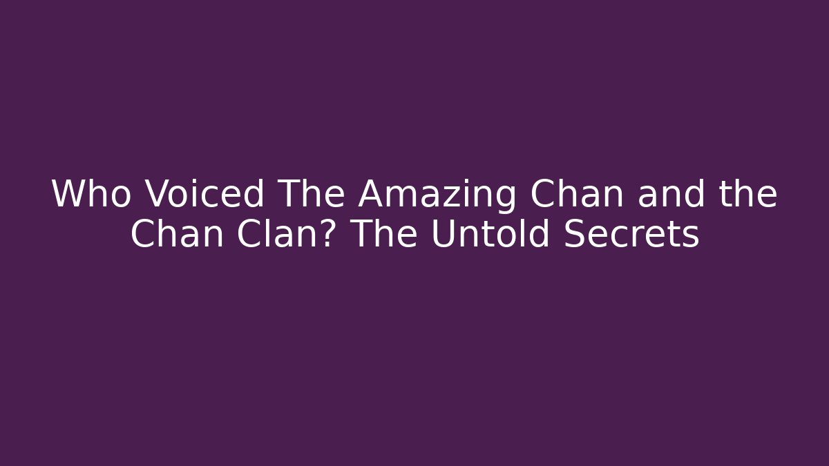 Who Voiced The Amazing Chan and the Chan Clan? The Untold Secrets