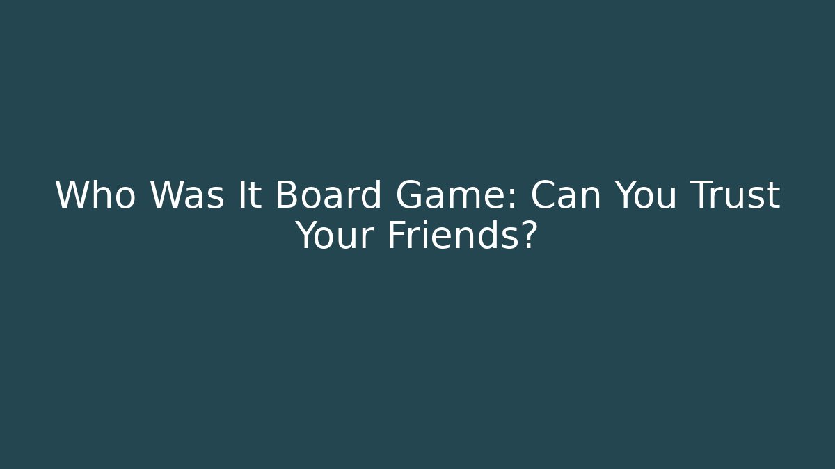 Who Was It Board Game: Can You Trust Your Friends?