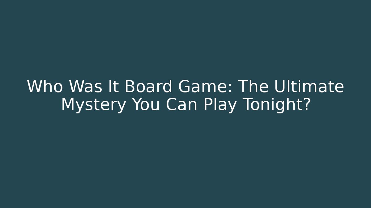 Who Was It Board Game: The Ultimate Mystery You Can Play Tonight?