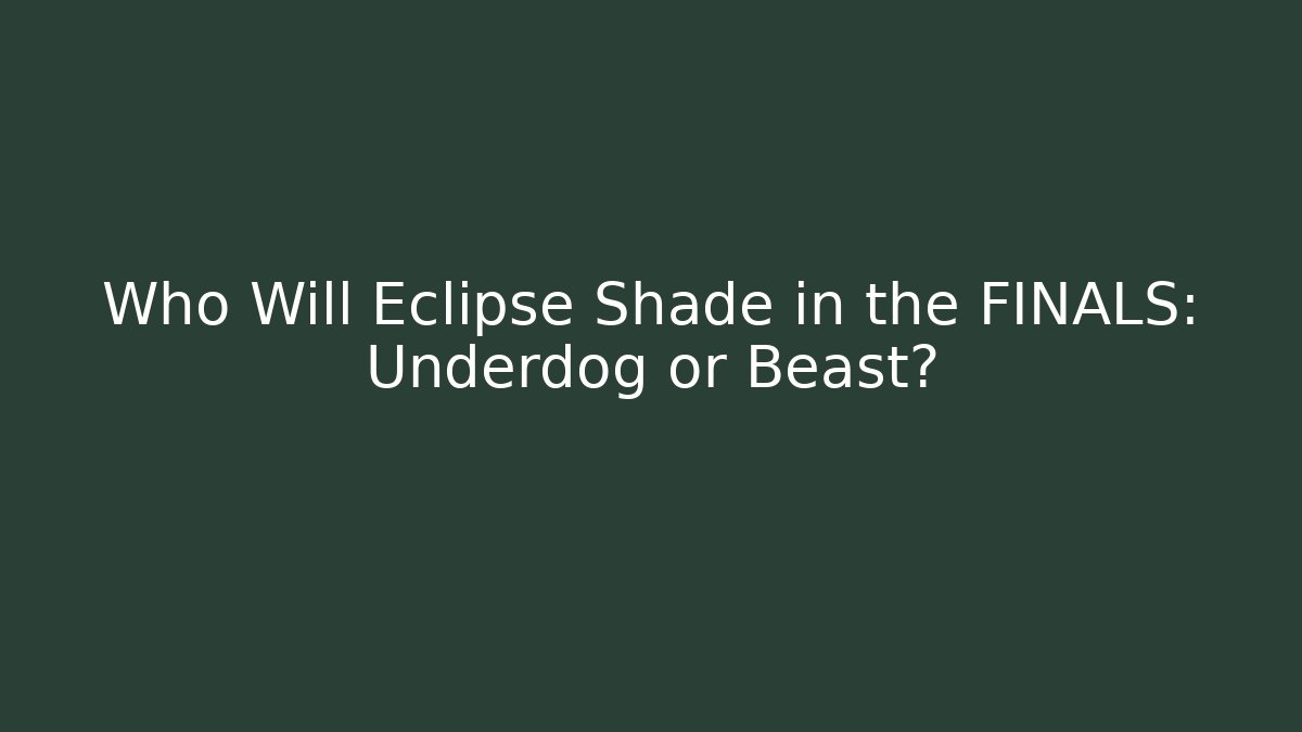 Who Will Eclipse Shade in the FINALS: Underdog or Beast?