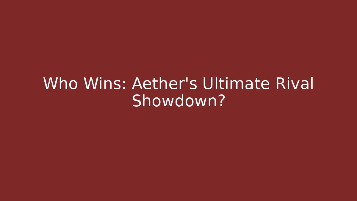 Who Wins: Aether's Ultimate Rival Showdown?