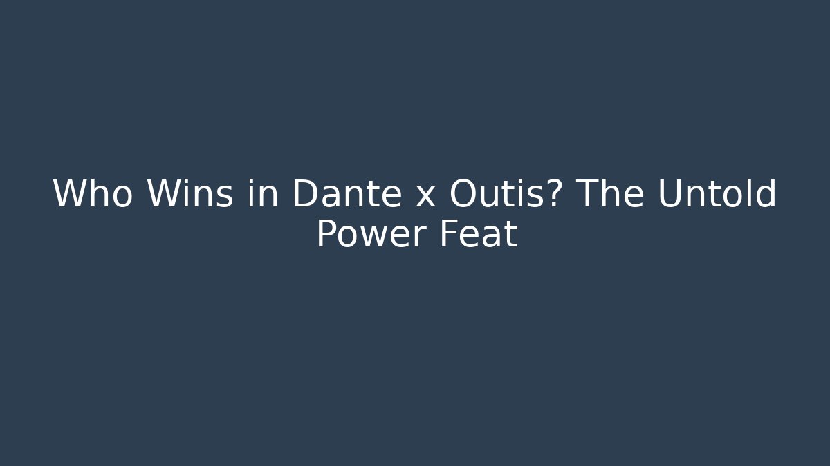 Who Wins in Dante x Outis? The Untold Power Feat