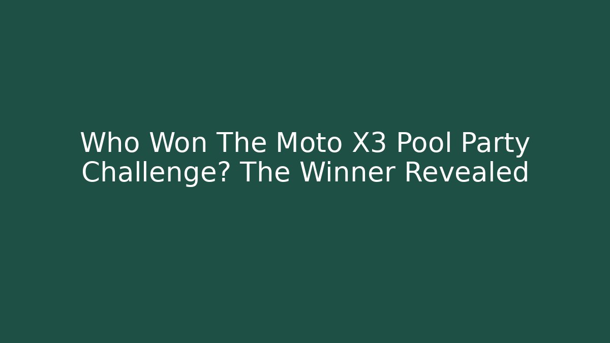 Who Won The Moto X3 Pool Party Challenge? The Winner Revealed