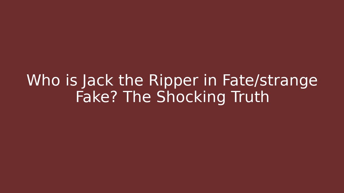 Who is Jack the Ripper in Fate/strange Fake? The Shocking Truth