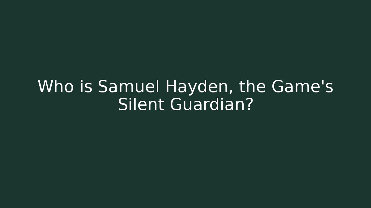 Who is Samuel Hayden, the Game's Silent Guardian?