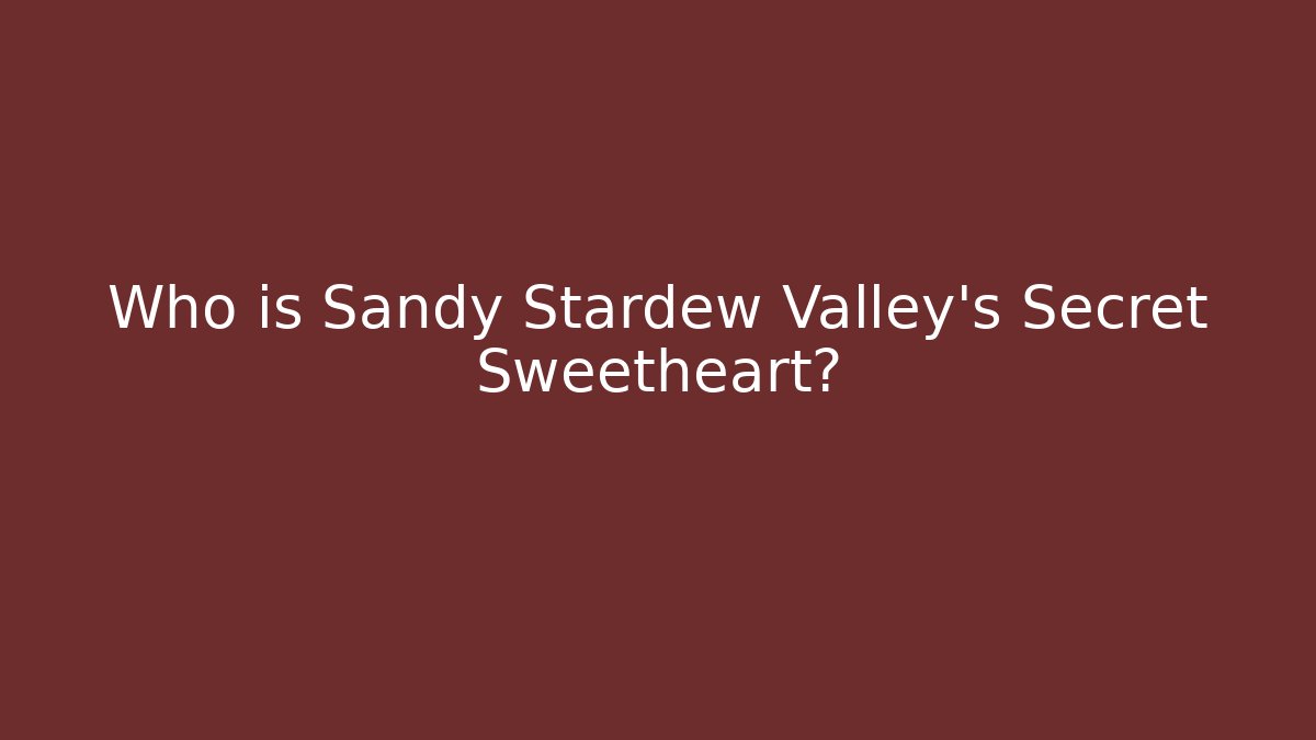 Who is Sandy Stardew Valley's Secret Sweetheart?