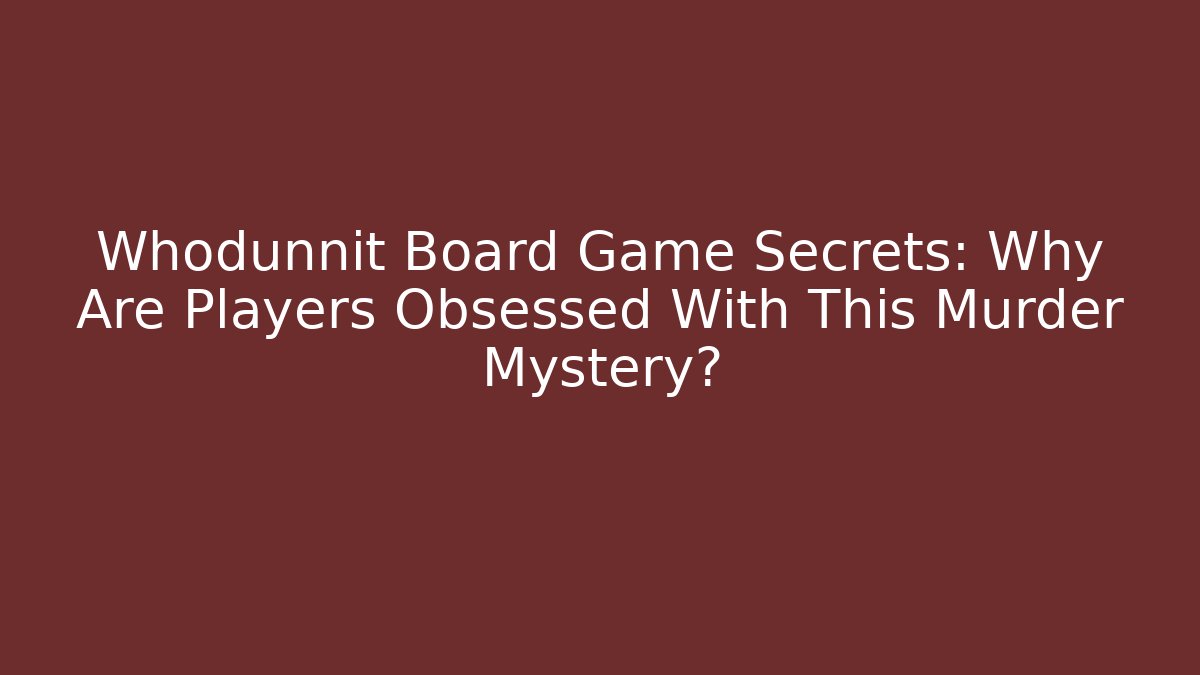 Whodunnit Board Game Secrets: Why Are Players Obsessed With This Murder Mystery?