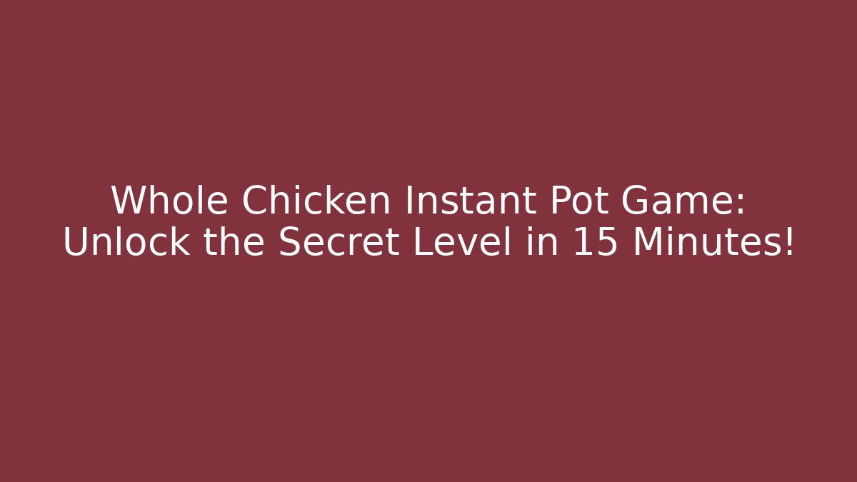 Whole Chicken Instant Pot Game: Unlock the Secret Level in 15 Minutes!
