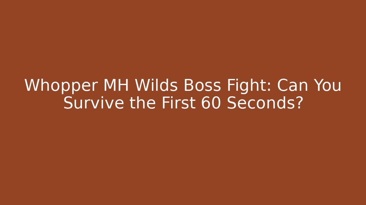 Whopper MH Wilds Boss Fight: Can You Survive the First 60 Seconds?