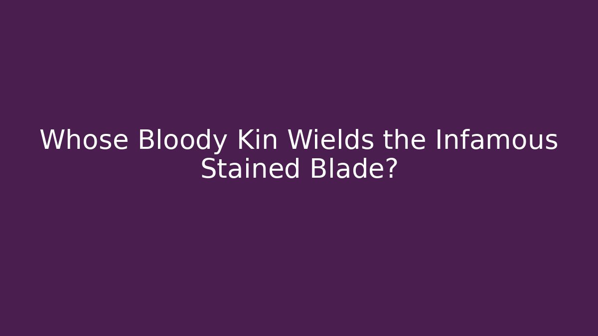 Whose Bloody Kin Wields the Infamous Stained Blade? - Felix Cat Insurance
