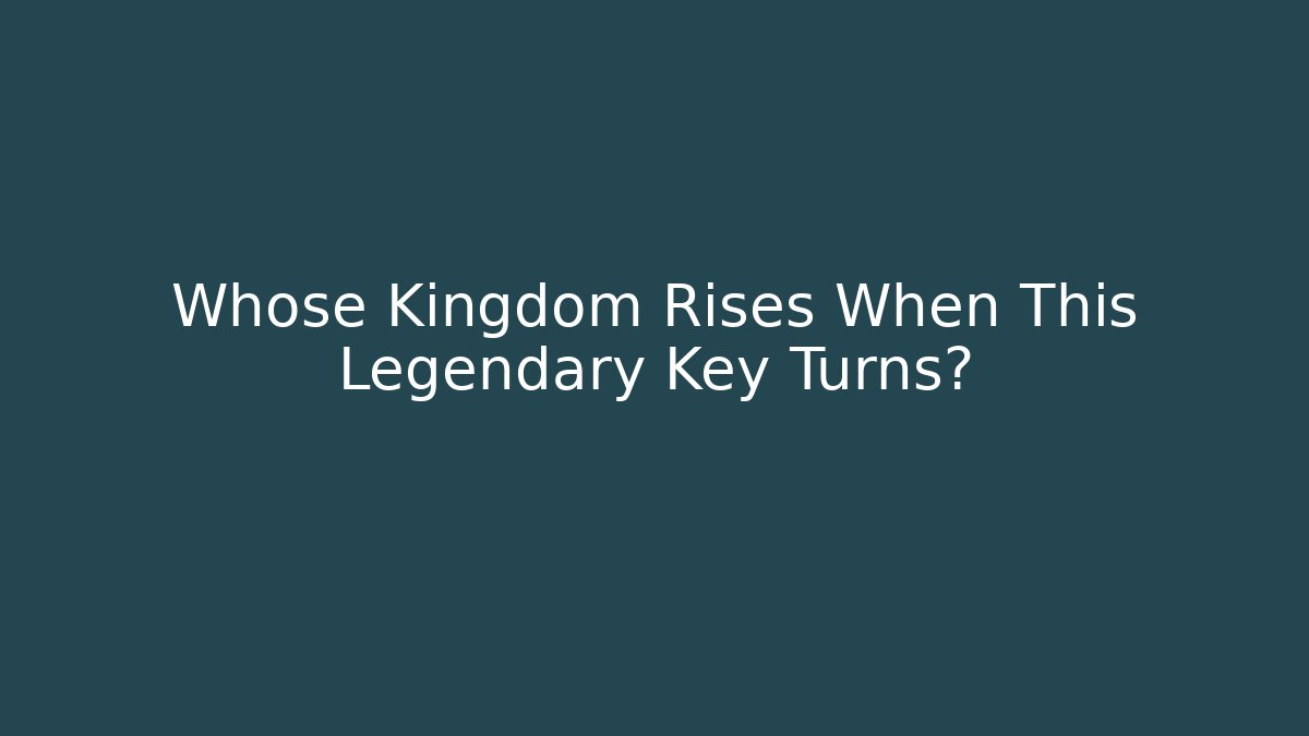 Whose Kingdom Rises When This Legendary Key Turns? - Felix Cat Insurance