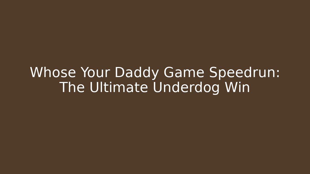 Whose Your Daddy Game Speedrun: The Ultimate Underdog Win
