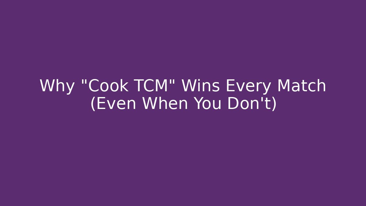 Why "Cook TCM" Wins Every Match (Even When You Don't)