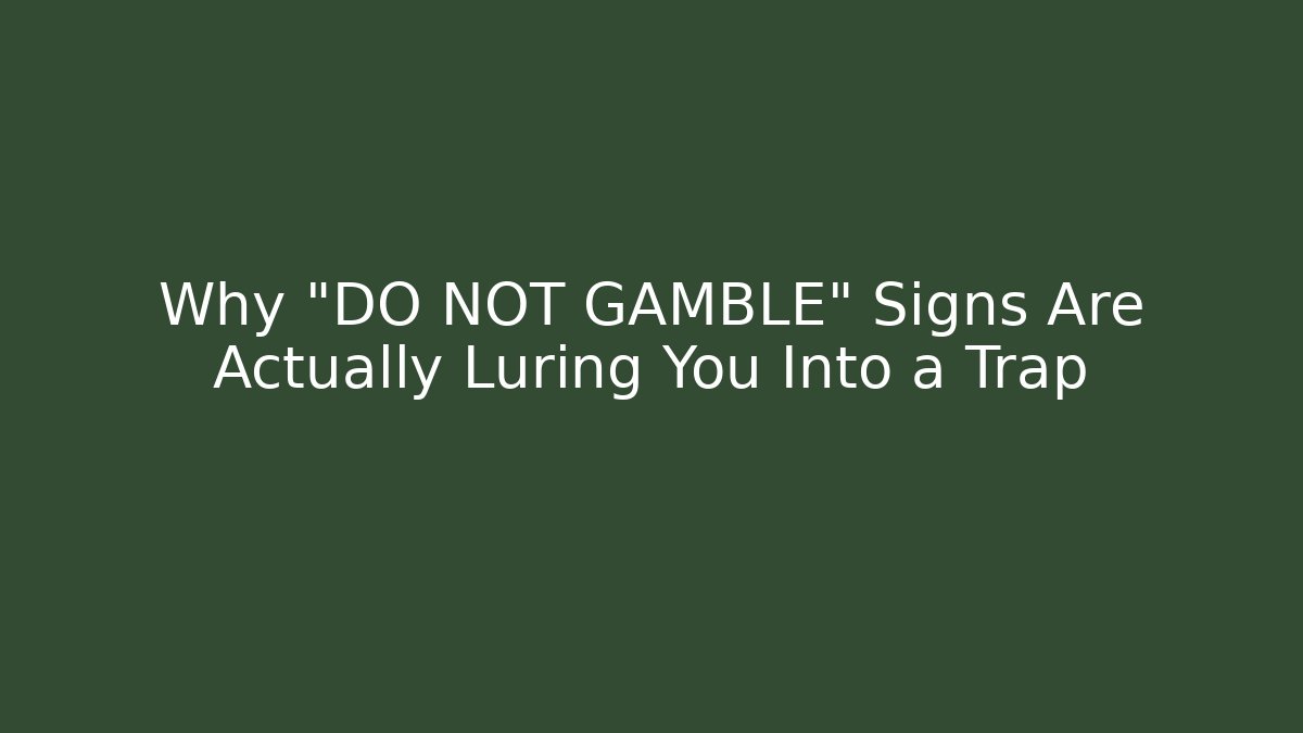 Why "DO NOT GAMBLE" Signs Are Actually Luring You Into a Trap