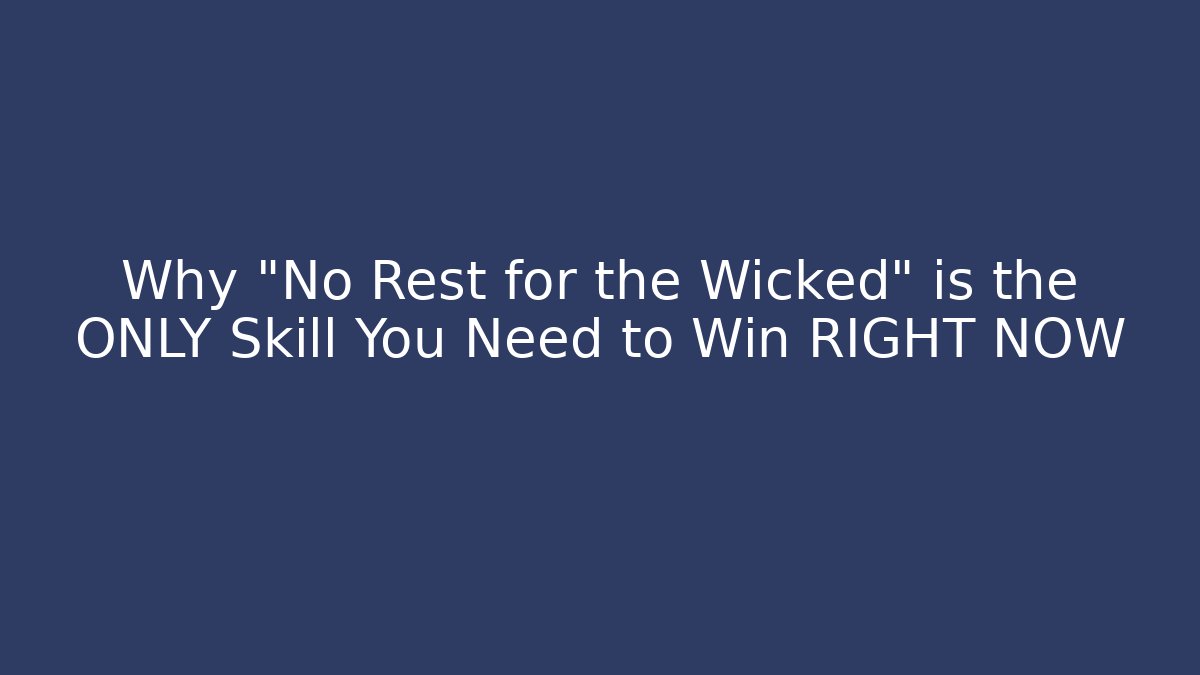 Why "No Rest for the Wicked" is the ONLY Skill You Need to Win RIGHT NOW