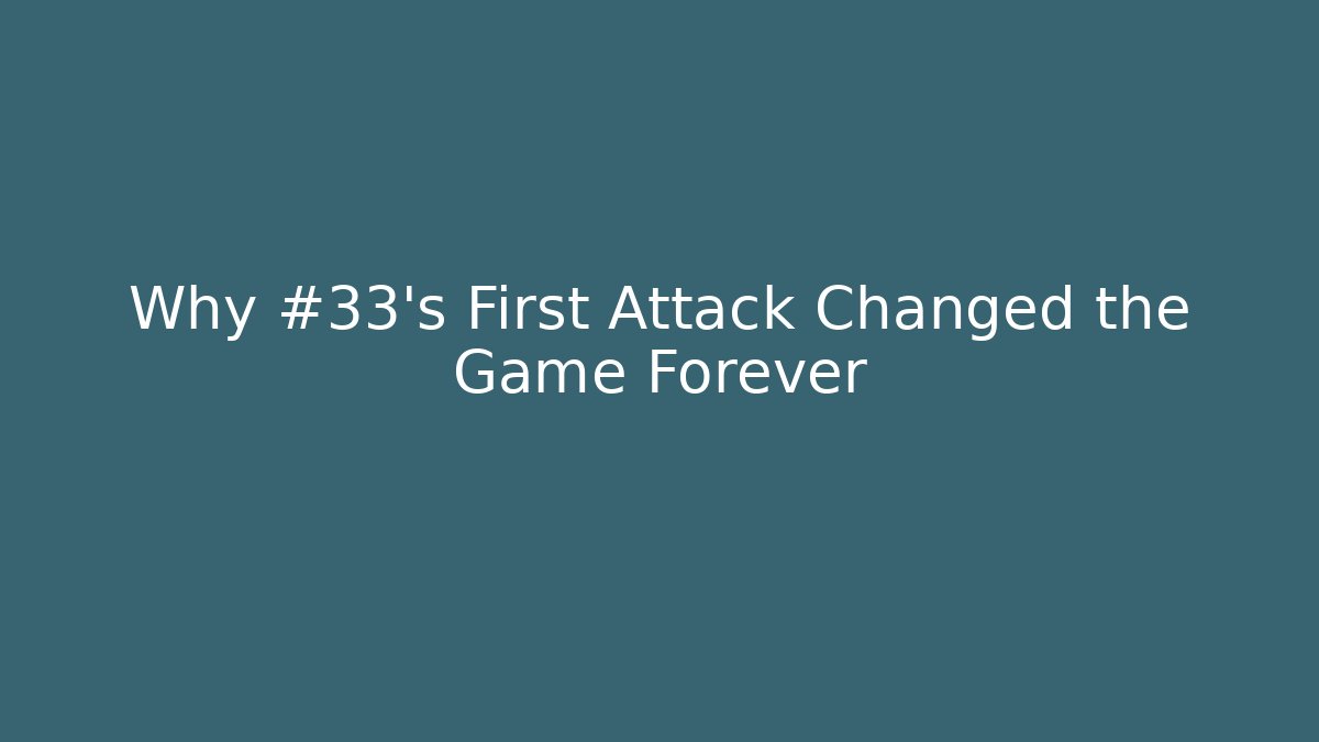 Why #33's First Attack Changed the Game Forever