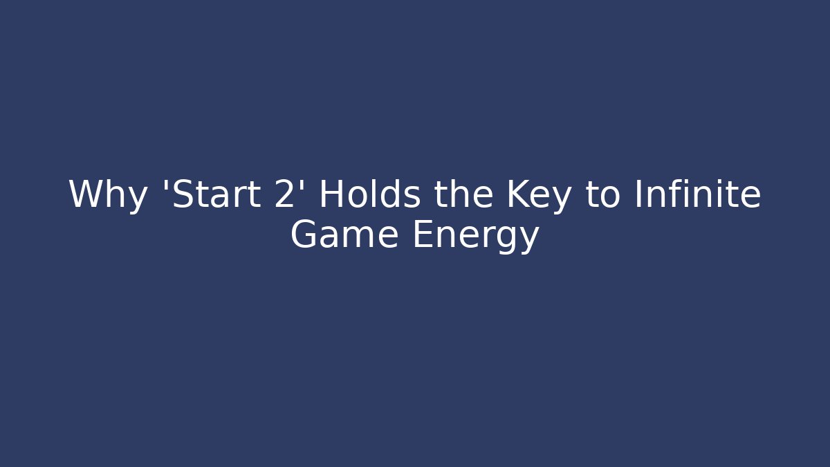 Why 'Start 2' Holds the Key to Infinite Game Energy