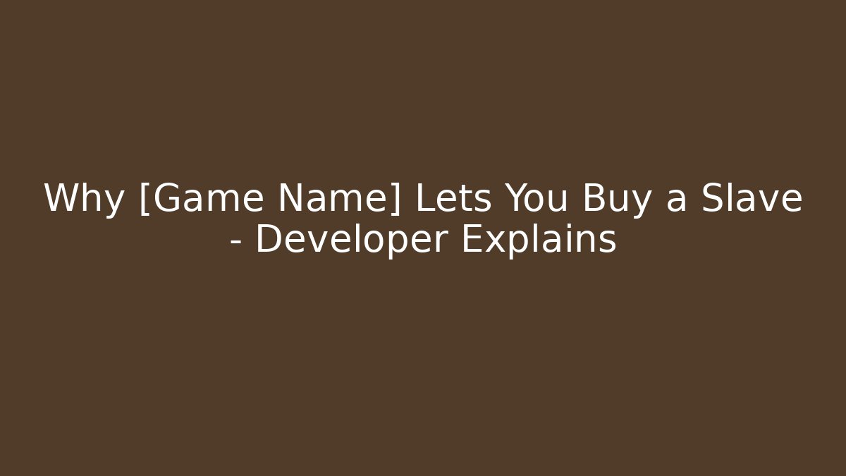 Why [Game Name] Lets You Buy a Slave – Developer Explains