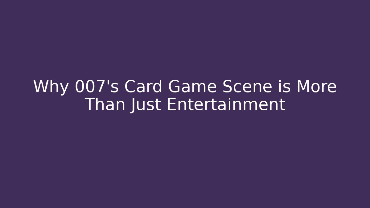 Why 007's Card Game Scene is More Than Just Entertainment