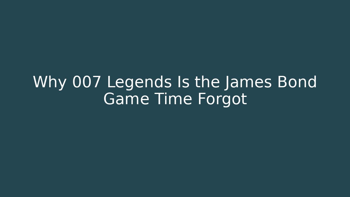 Why 007 Legends Is the James Bond Game Time Forgot
