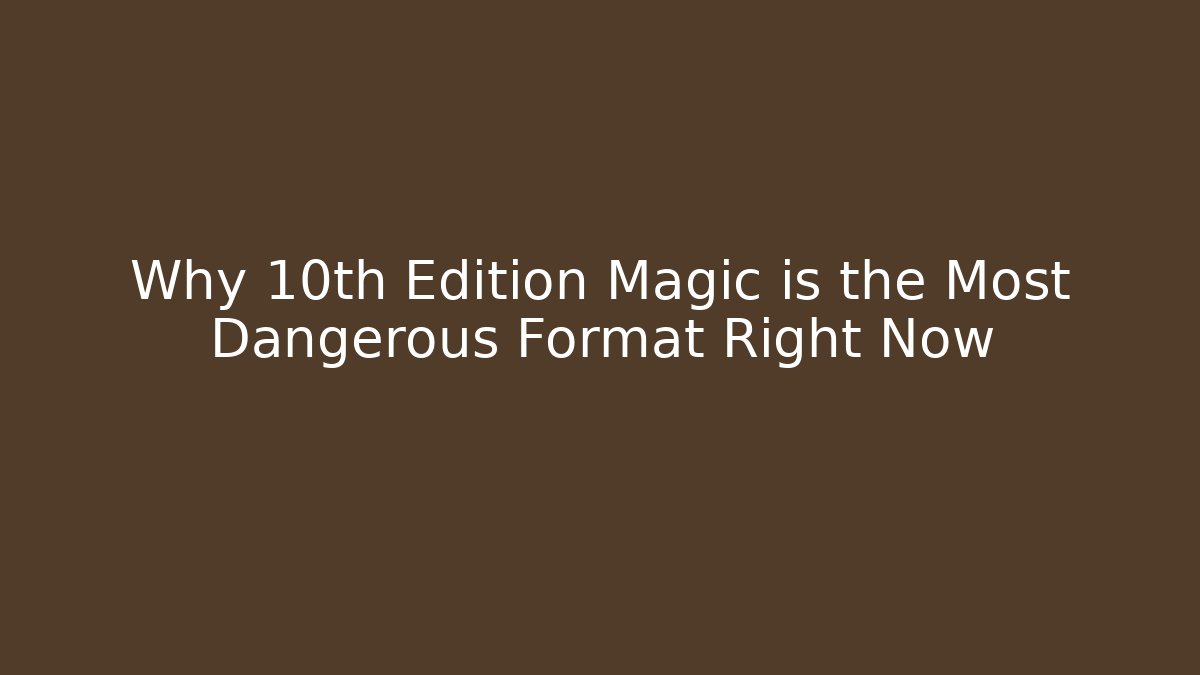 Why 10th Edition Magic is the Most Dangerous Format Right Now - Felix Cat Insurance