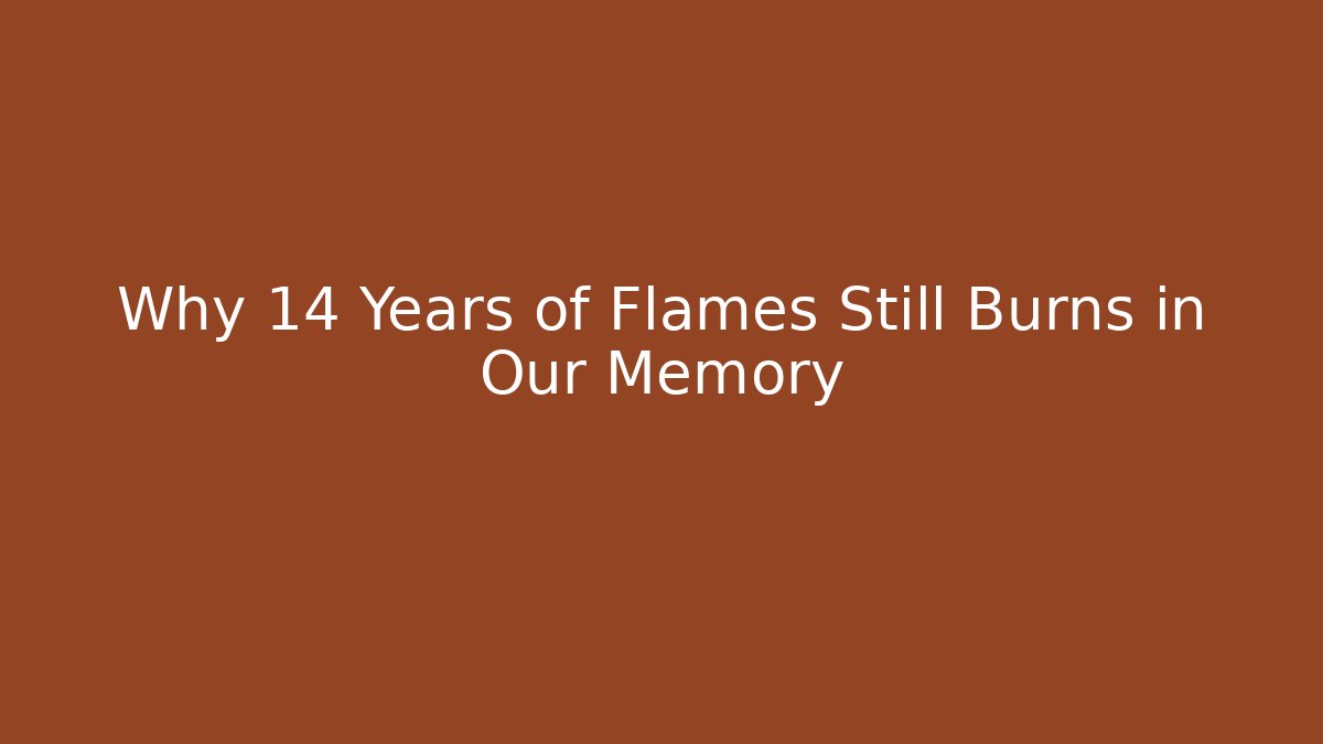 Why 14 Years of Flames Still Burns in Our Memory - Felix Cat Insurance