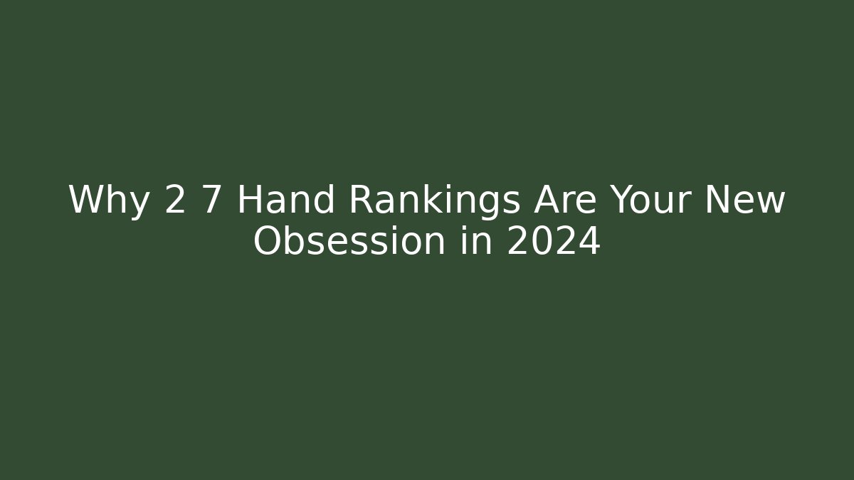 Why 2 7 Hand Rankings Are Your New Obsession in 2024