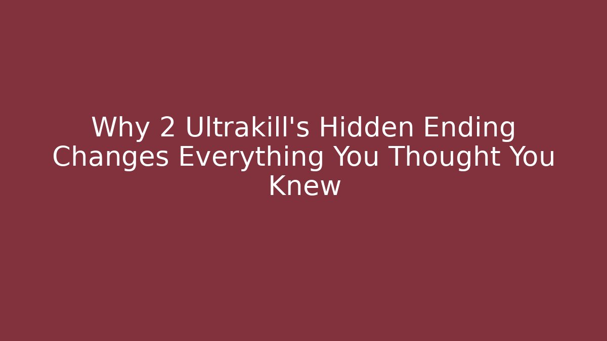 Why 2 Ultrakill's Hidden Ending Changes Everything You Thought You Knew
