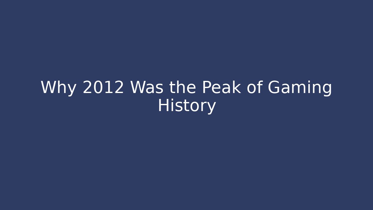 Why 2012 Was the Peak of Gaming History