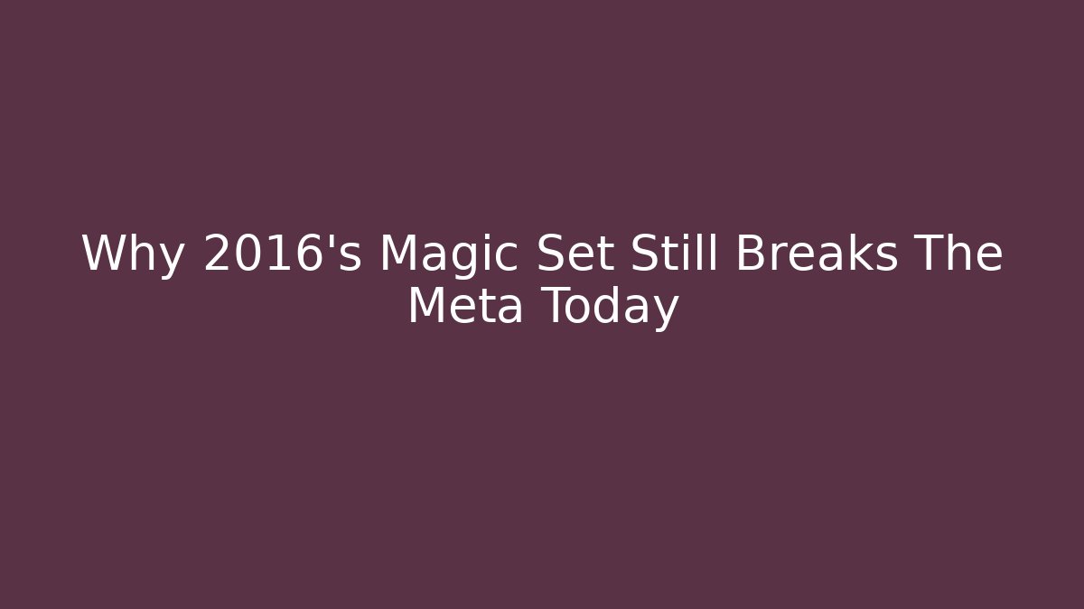 Why 2016's Magic Set Still Breaks The Meta Today