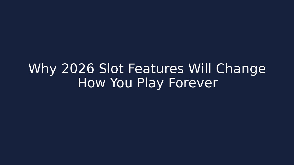 Why 2026 Slot Features Will Change How You Play Forever