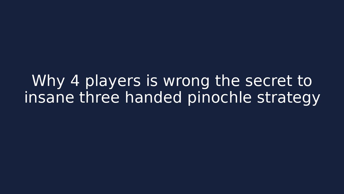 Why 4 players is wrong the secret to insane three handed pinochle strategy