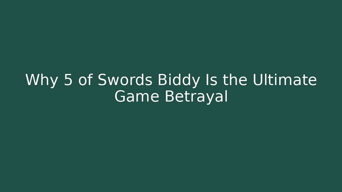Why 5 of Swords Biddy Is the Ultimate Game Betrayal