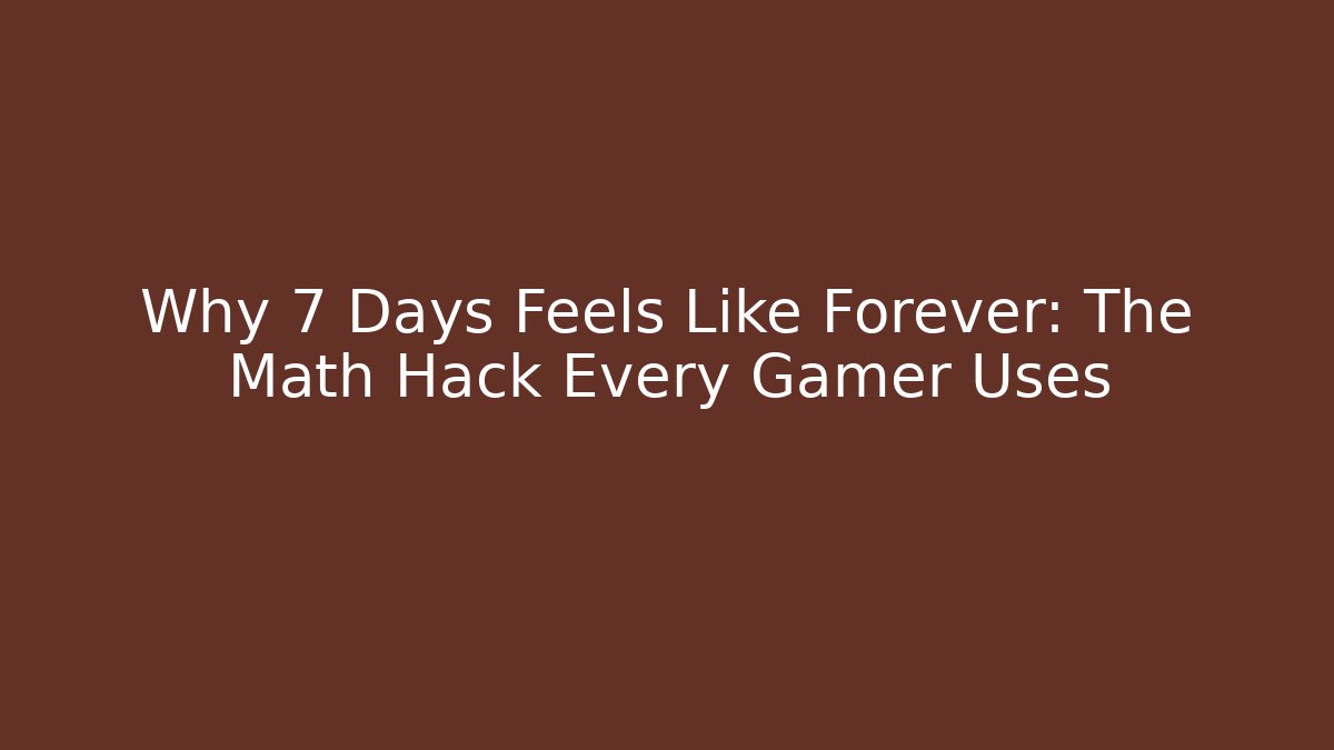 Why 7 Days Feels Like Forever: The Math Hack Every Gamer Uses