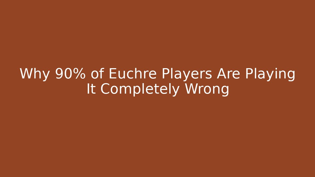 Why 90% of Euchre Players Are Playing It Completely Wrong