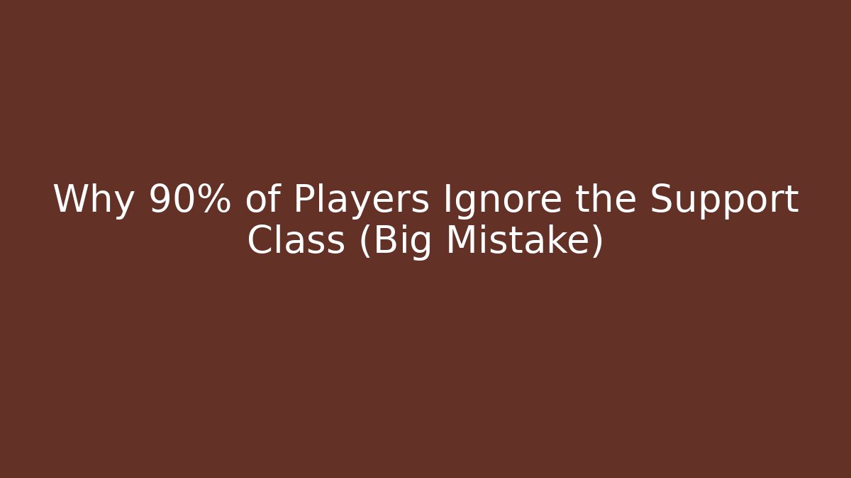 Why 90% of Players Ignore the Support Class (Big Mistake)