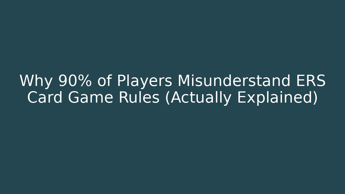 Why 90% of Players Misunderstand ERS Card Game Rules (Actually Explained)