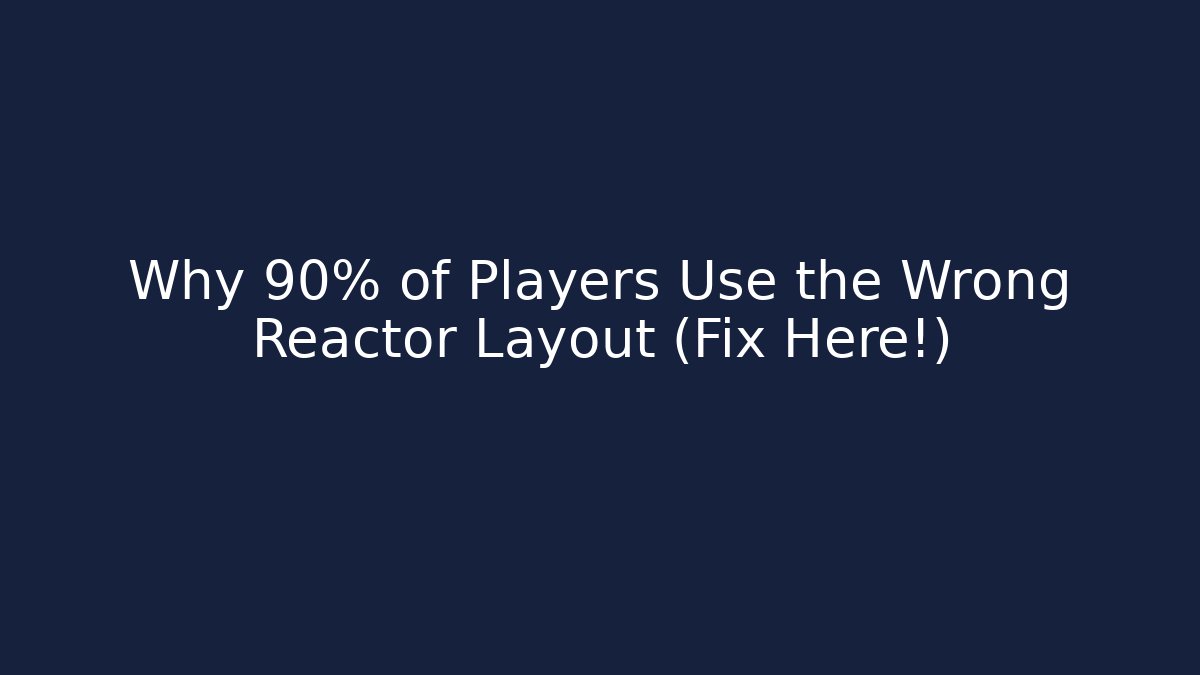 Why 90% of Players Use the Wrong Reactor Layout (Fix Here!)