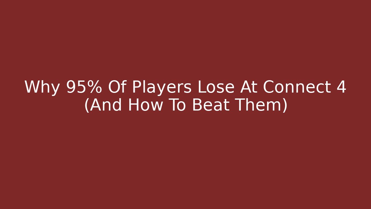 Why 95% Of Players Lose At Connect 4 (And How To Beat Them)
