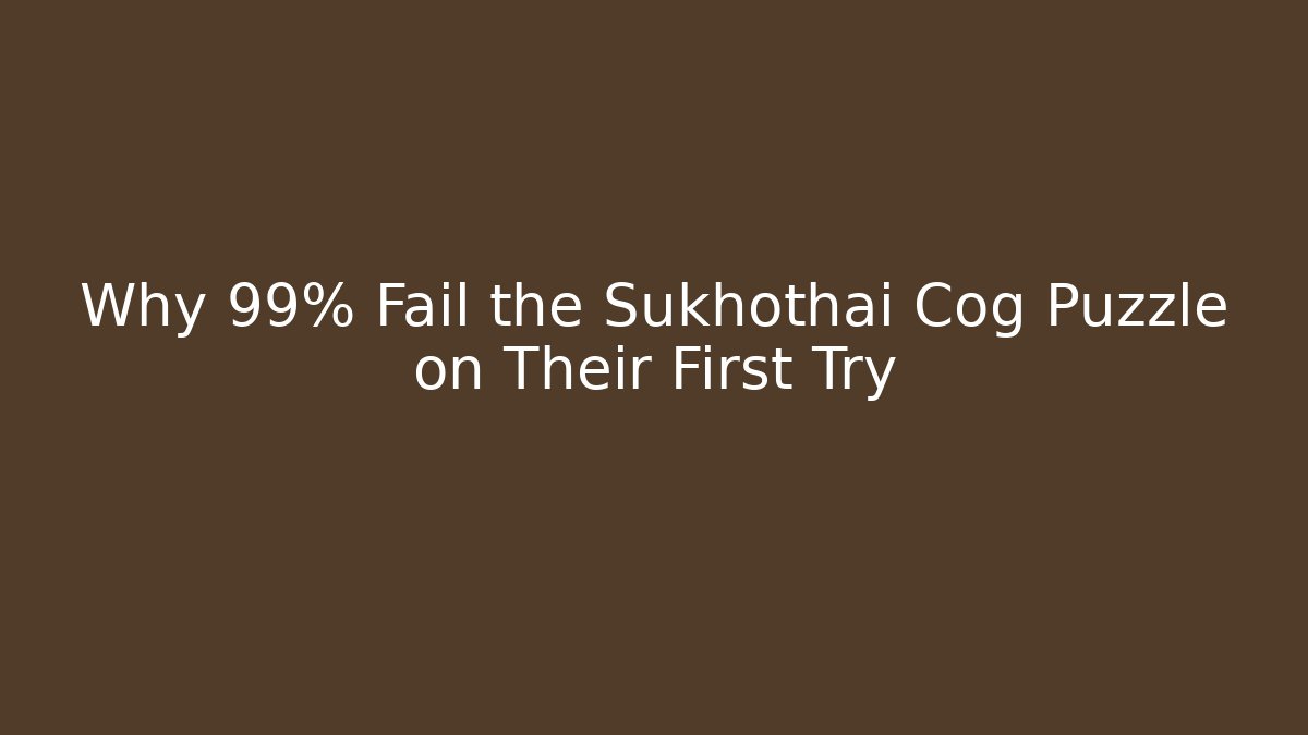 Why 99% Fail the Sukhothai Cog Puzzle on Their First Try