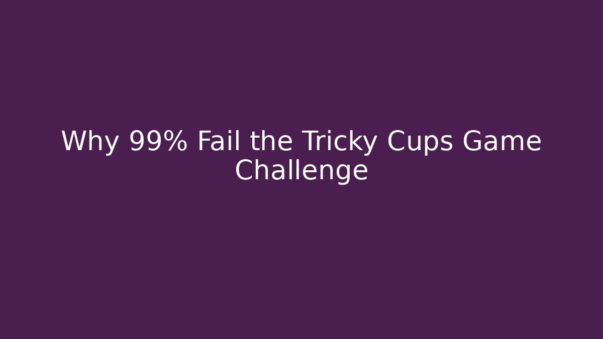 Why 99% Fail the Tricky Cups Game Challenge - Felix Cat Insurance