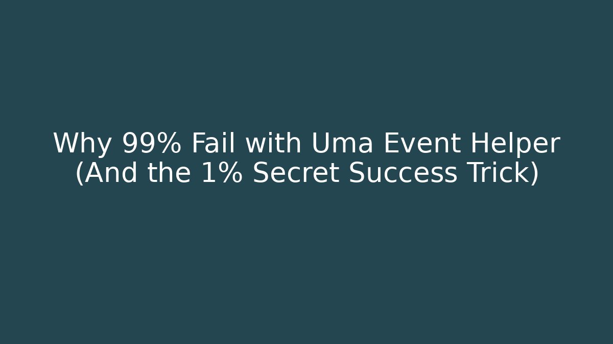 Why 99% Fail with Uma Event Helper (And the 1% Secret Success Trick)