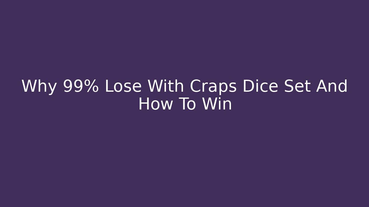 Why 99% Lose With Craps Dice Set And How To Win