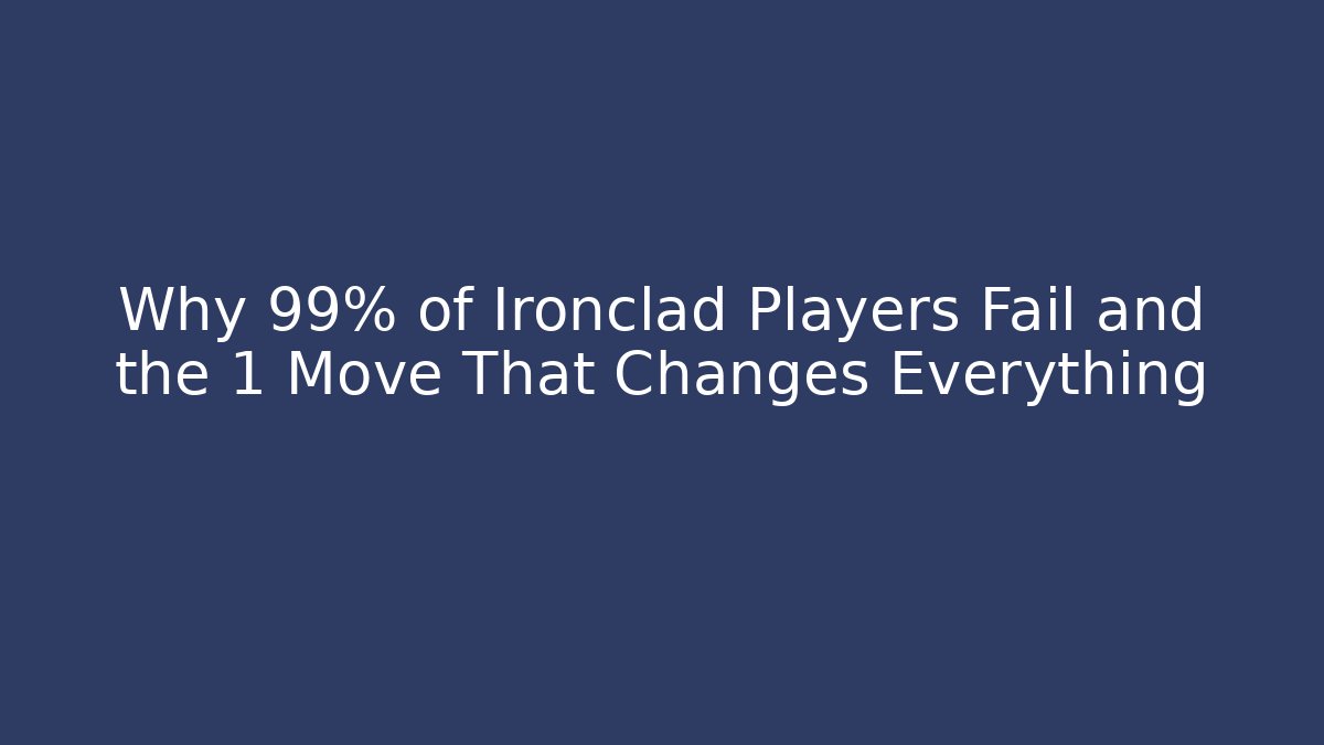 Why 99% of Ironclad Players Fail and the 1 Move That Changes Everything