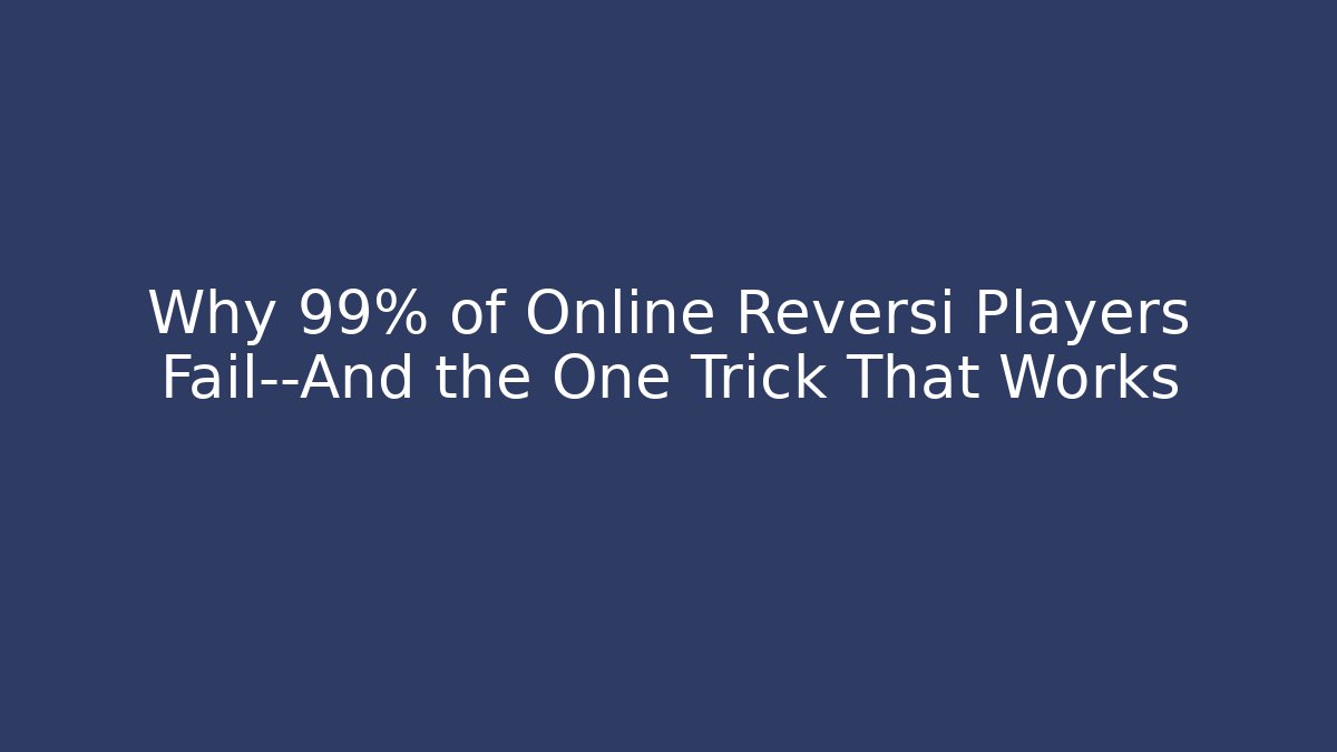 Why 99% of Online Reversi Players Fail—And the One Trick That Works