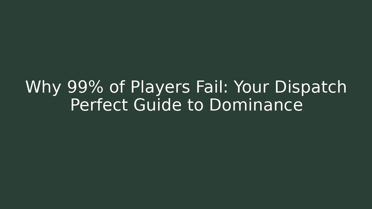 Why 99% of Players Fail: Your Dispatch Perfect Guide to Dominance