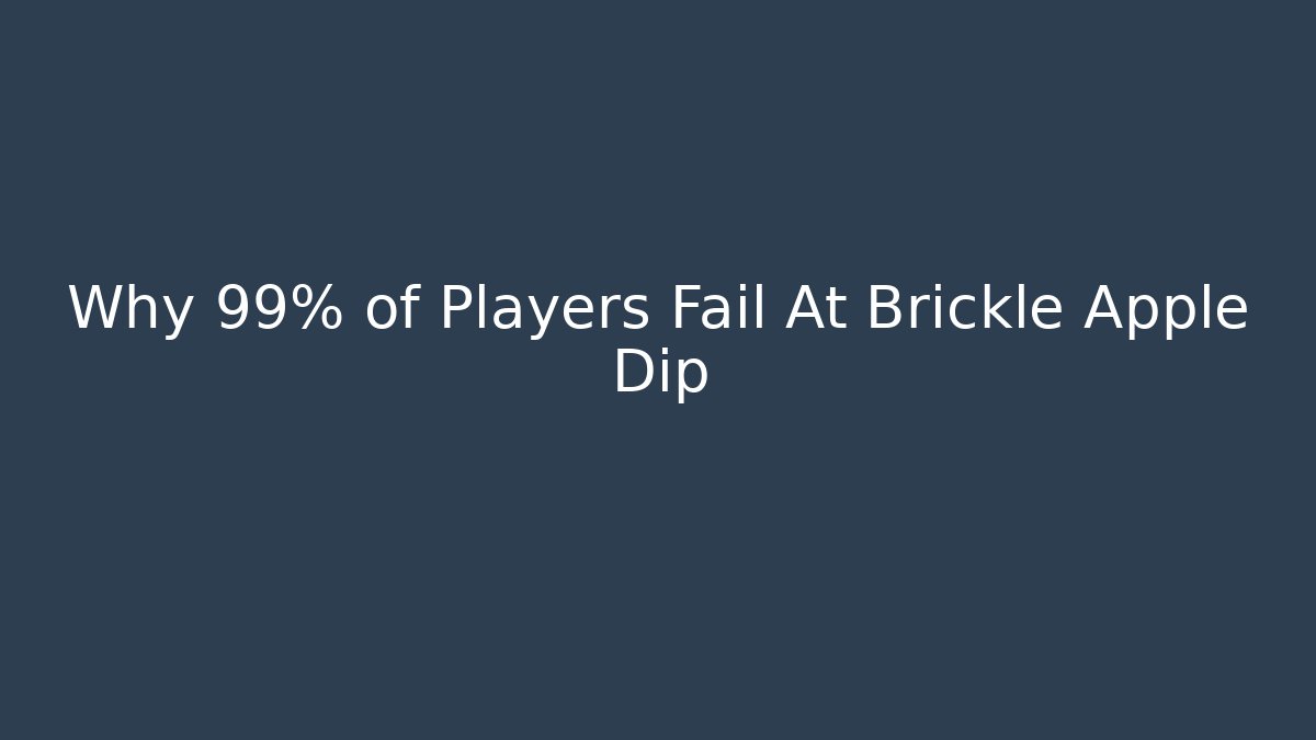 Why 99% of Players Fail At Brickle Apple Dip