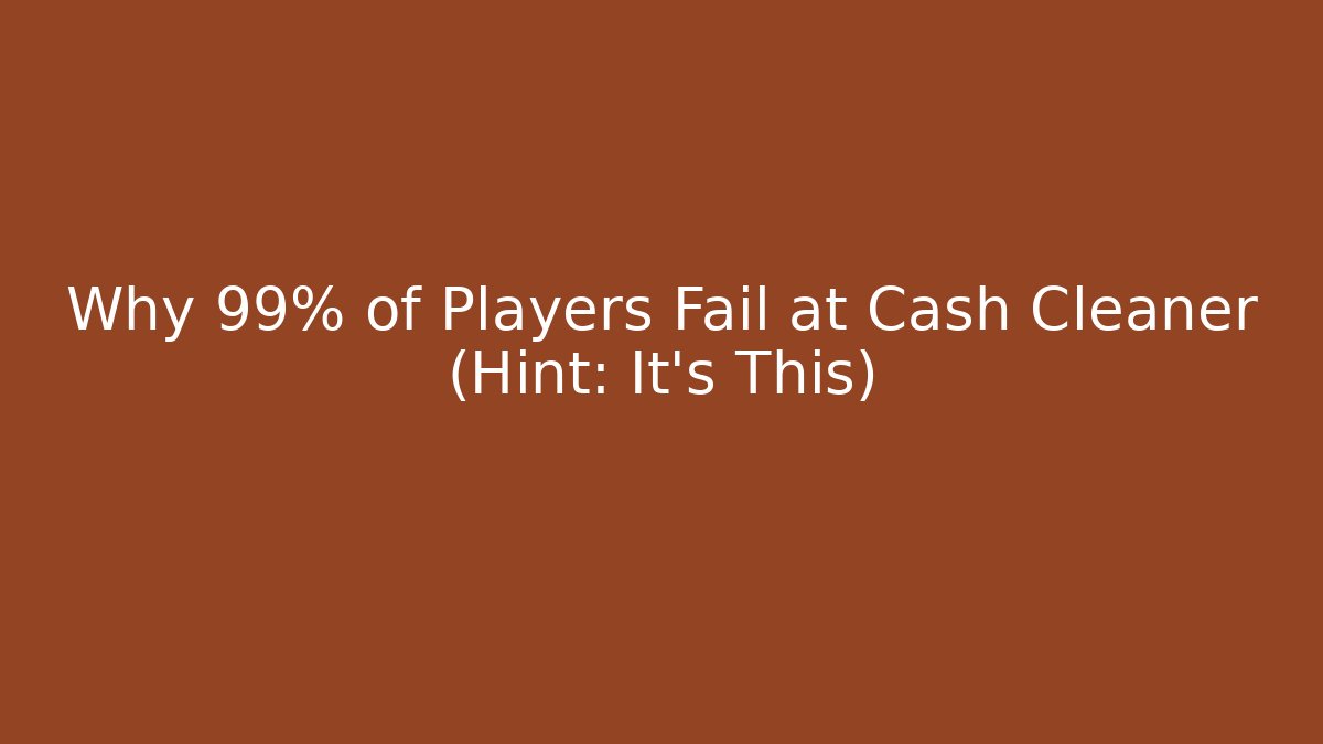 Why 99% of Players Fail at Cash Cleaner (Hint: It's This)
