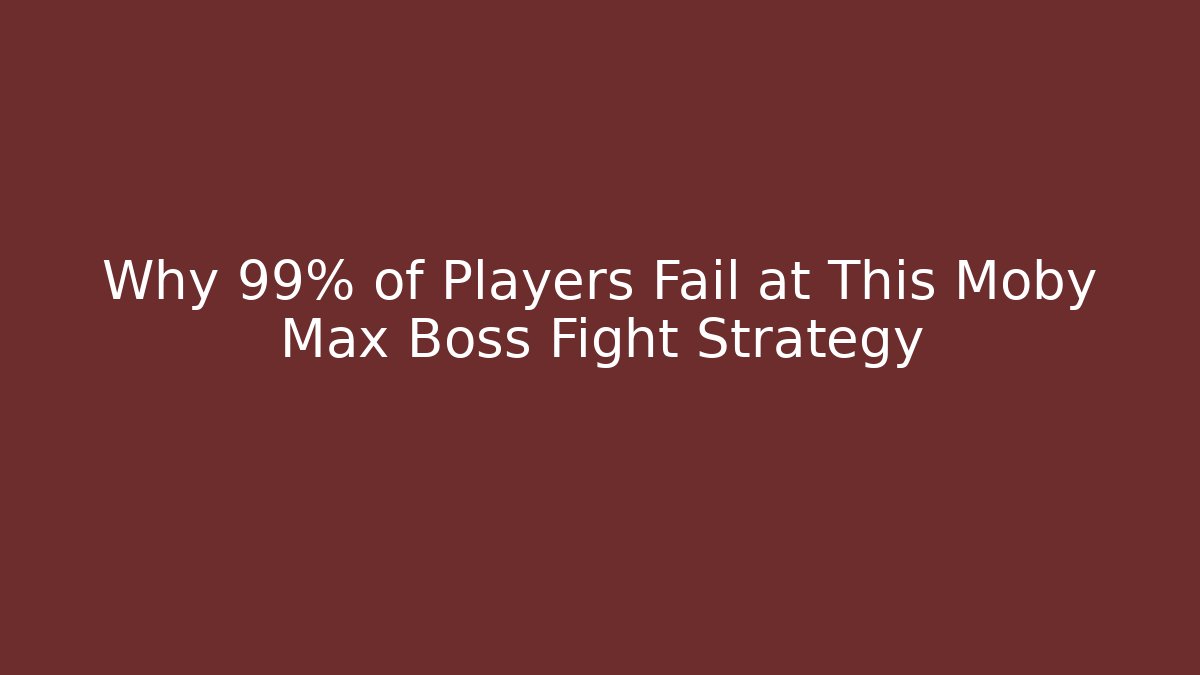 Why 99% of Players Fail at This Moby Max Boss Fight Strategy